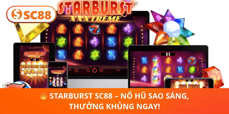 Starburst SC88 – Quay Ngay, Nổ Hũ Sao Sáng, Thưởng Liền Tay!